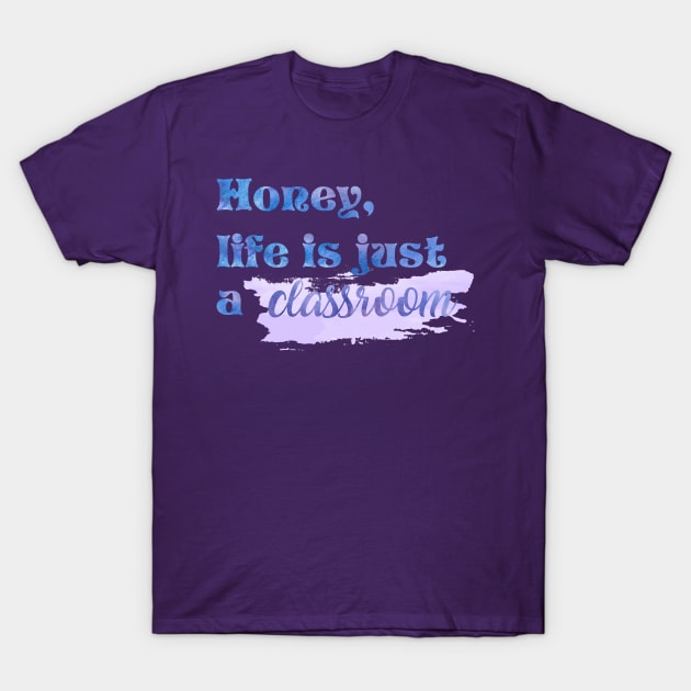 Honey Life is Just a Classroom Taylor Swift T-Shirt by Mint-Rose